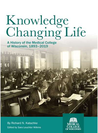 Knowledge Changing Life: A History of the Medical College of Wisconsin, 1893-2019 book cover